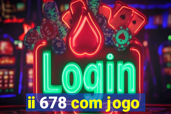 ii 678 com jogo